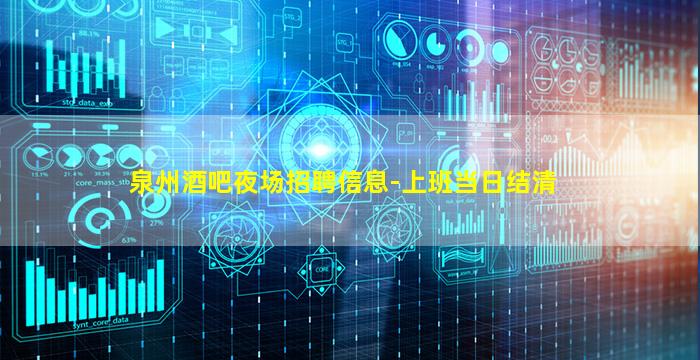 泉州酒吧夜场招聘信息-上班当日结清